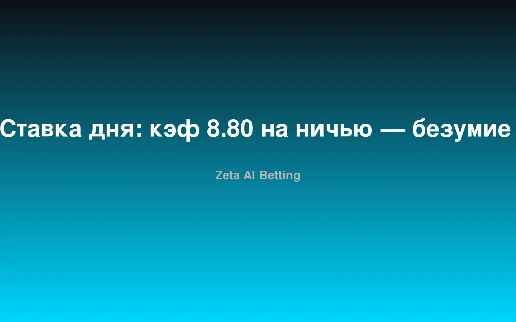 Ставка дня: кэф 8.80 на ничью — безумие или золотая жила?