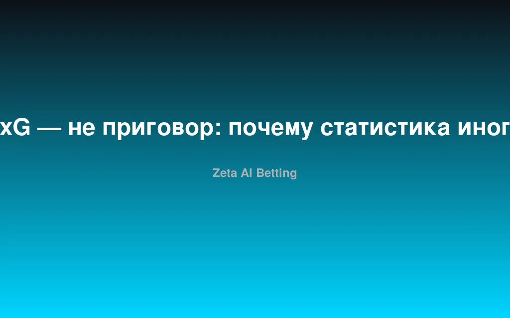 xG — не приговор: почему статистика иногда врёт и как не попасться на удочку букмекера